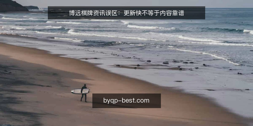 博远棋牌资讯误区：更新快不等于内容靠谱 — 误区：更新越快，资讯越可靠 配图
