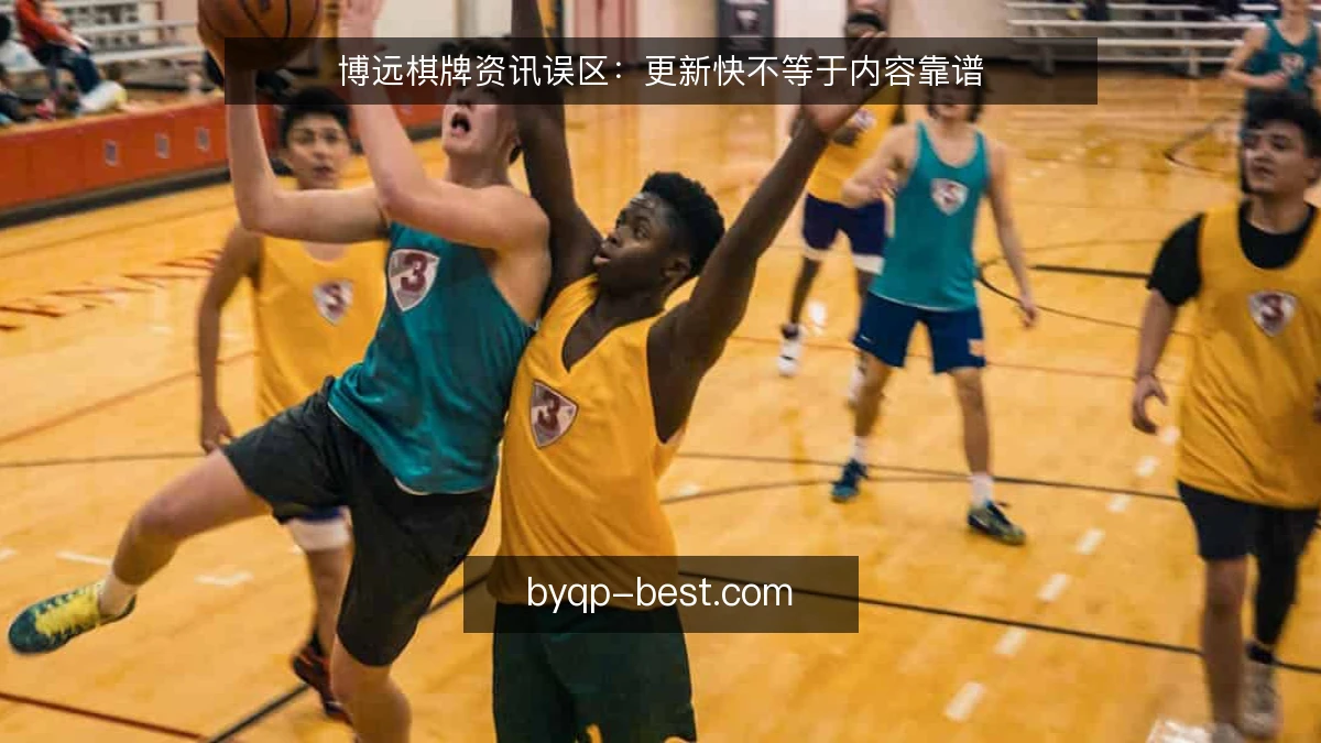 博远棋牌资讯误区：更新快不等于内容靠谱