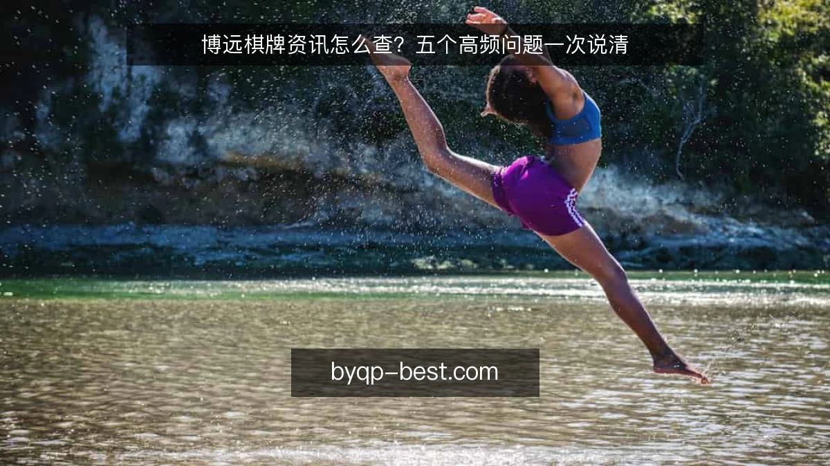 博远棋牌资讯怎么查？五个高频问题一次说清