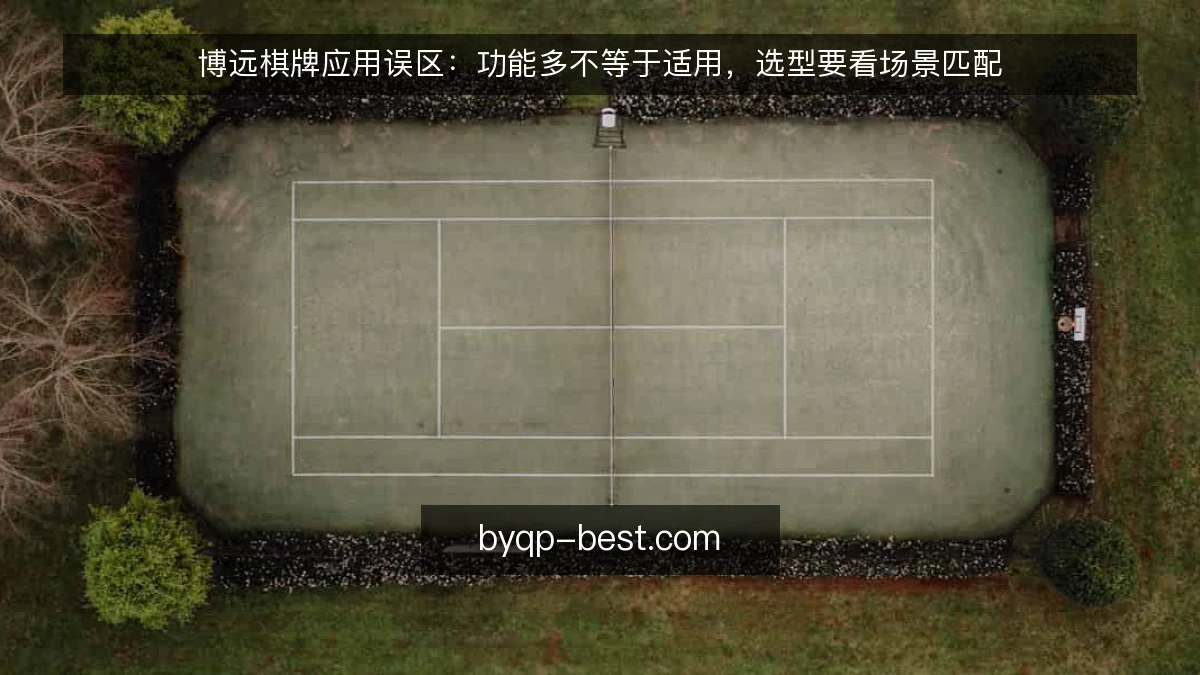 博远棋牌应用误区:功能多不等于适用,选型要看场景匹配