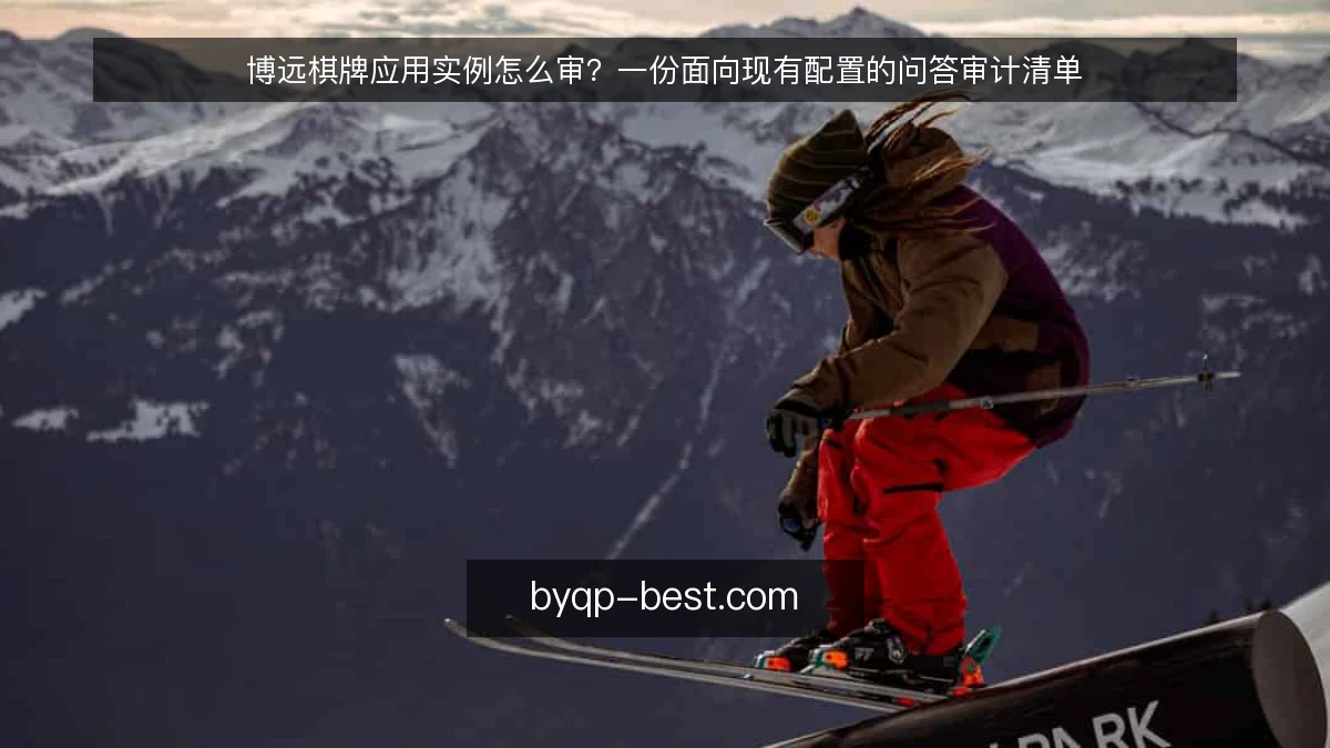 博远棋牌应用实例怎么审?一份面向现有配置的问答审计清单