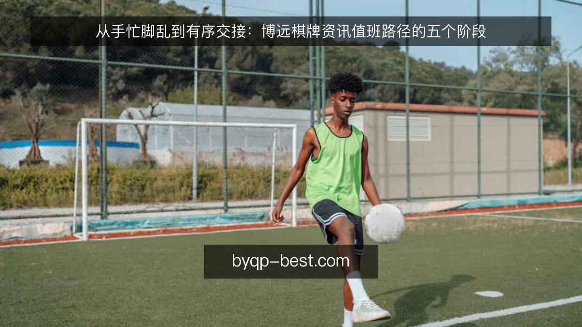 从手忙脚乱到有序交接：博远棋牌资讯值班路径的五个阶段