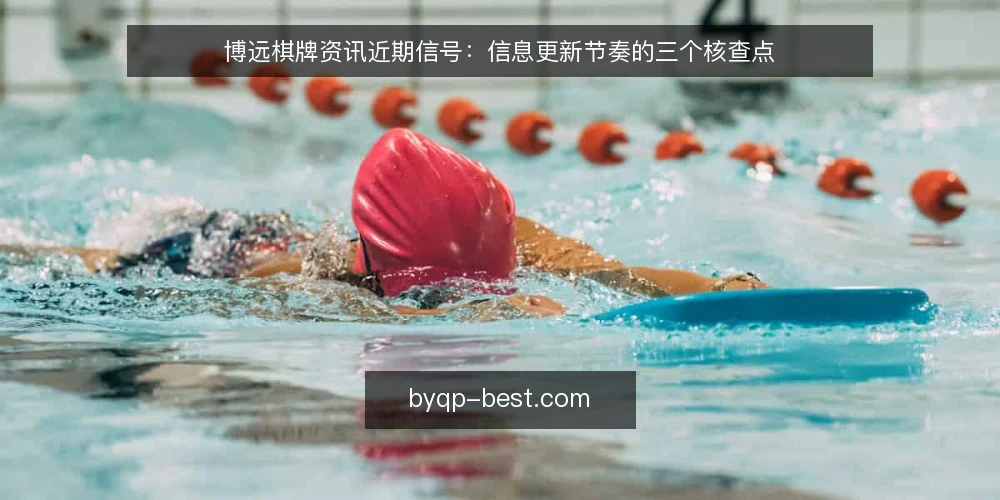 博远棋牌资讯近期信号：信息更新节奏的三个核查点 — 近期更新节奏发生了什么变化 配图