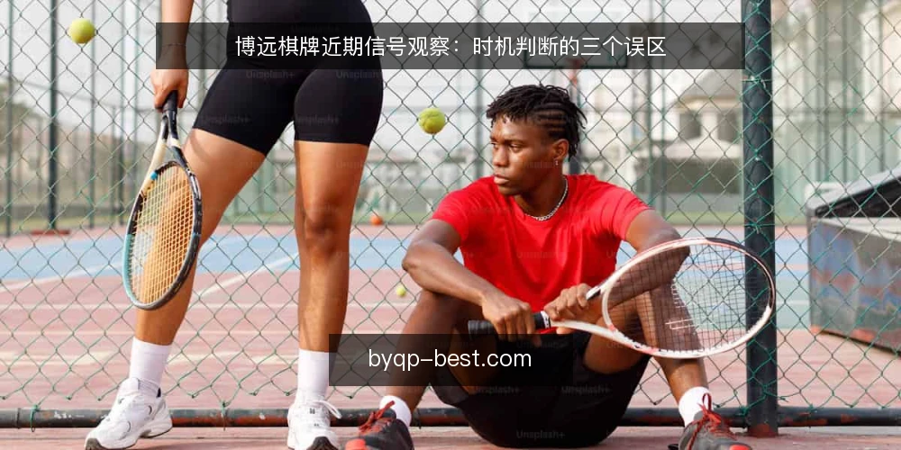 博远棋牌近期信号观察:时机判断的三个误区 — 当下信号为何容易被读偏 配图